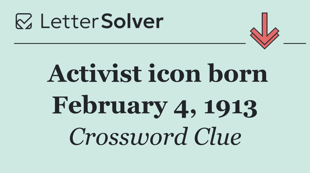 Activist icon born February 4, 1913