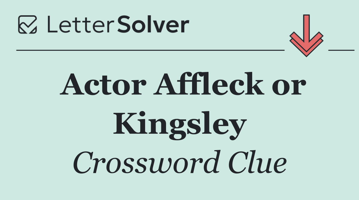 Actor Affleck or Kingsley