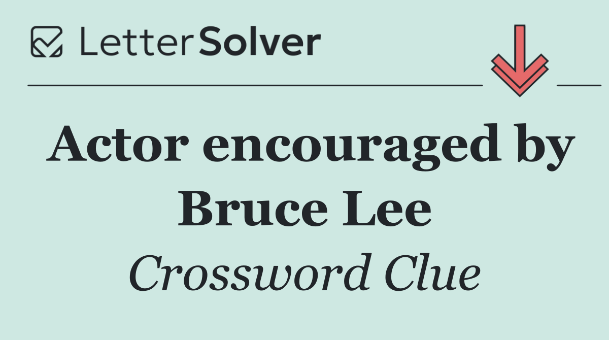 Actor encouraged by Bruce Lee