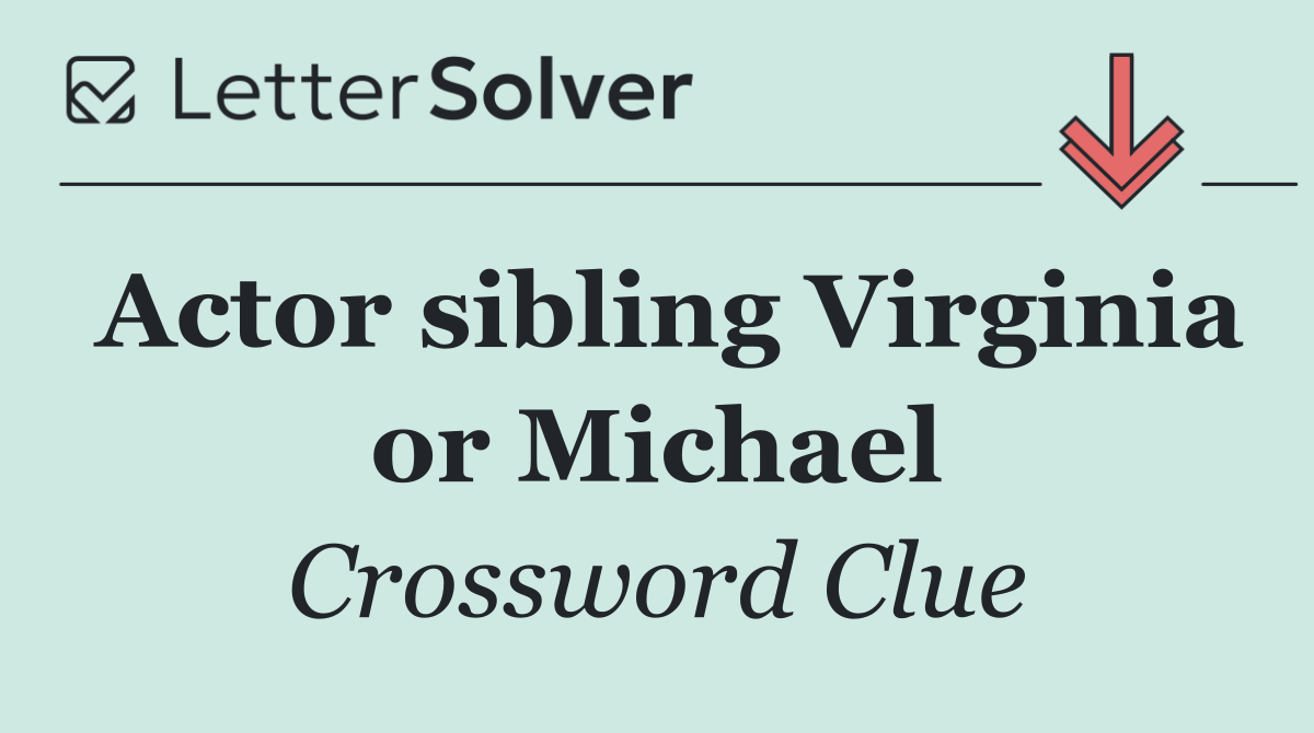 Actor sibling Virginia or Michael