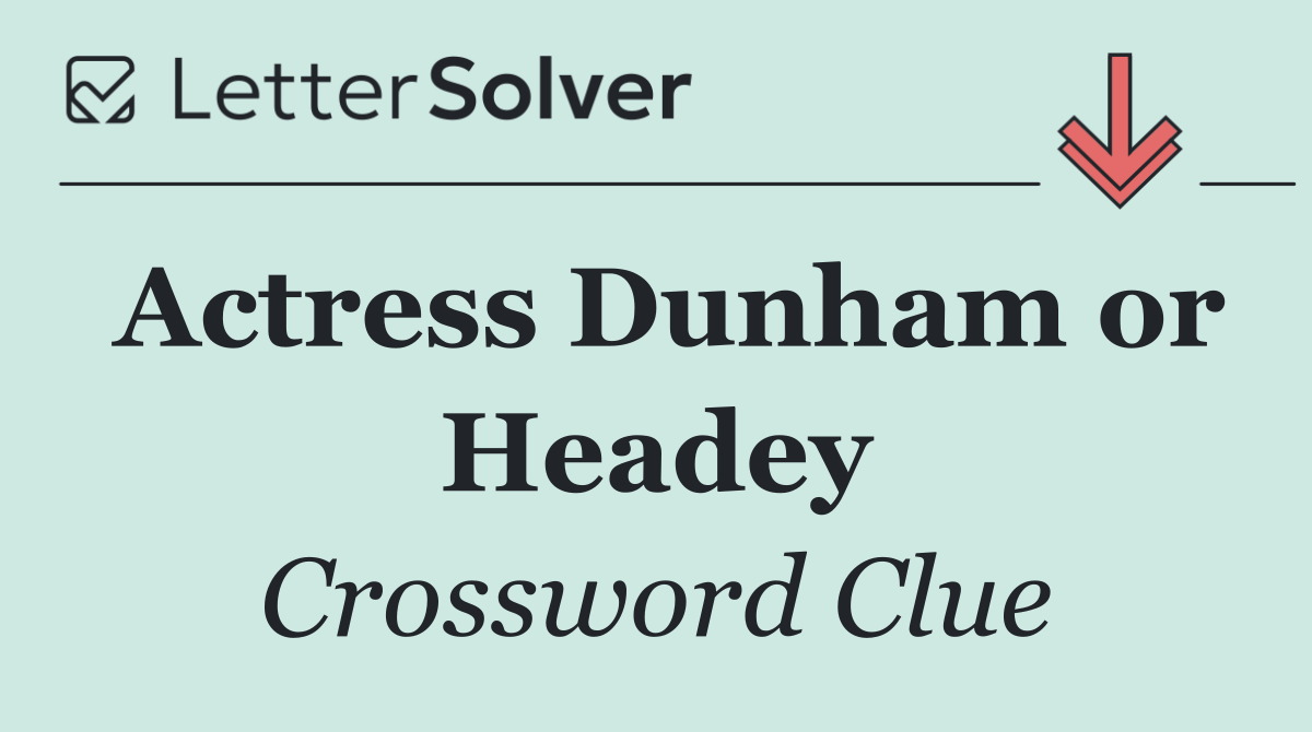 Actress Dunham or Headey