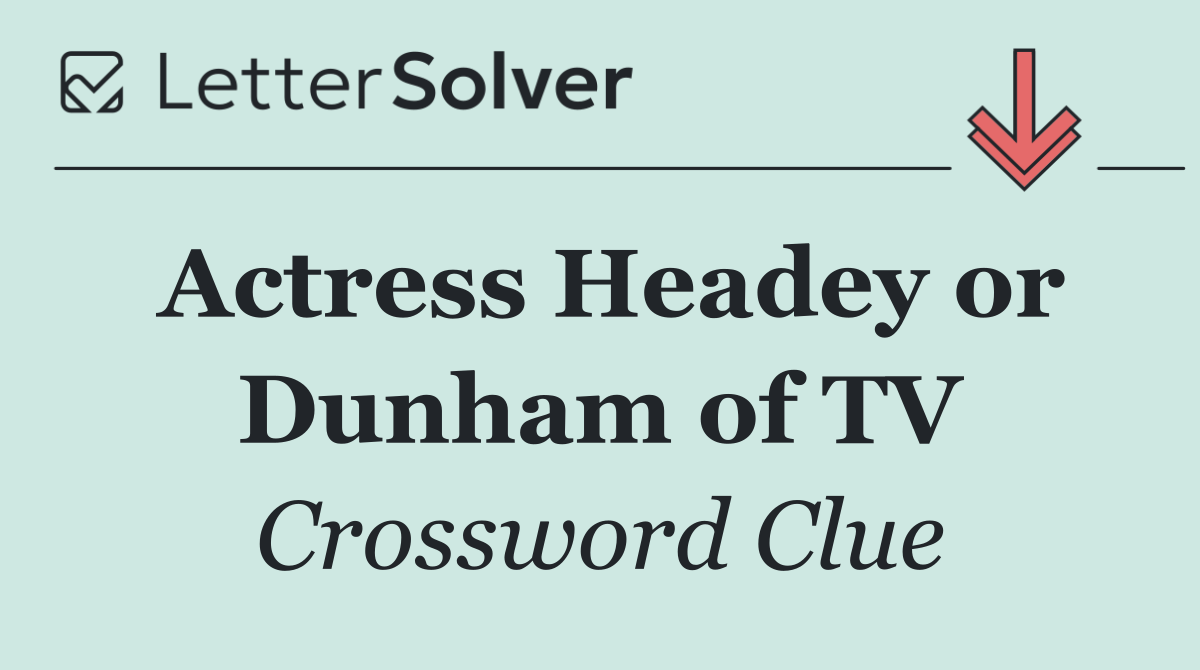 Actress Headey or Dunham of TV