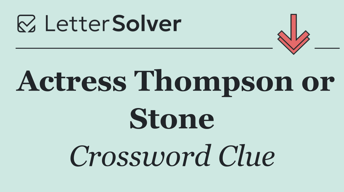 Actress Thompson or Stone