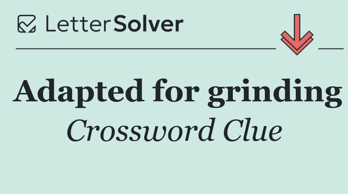 Adapted for grinding