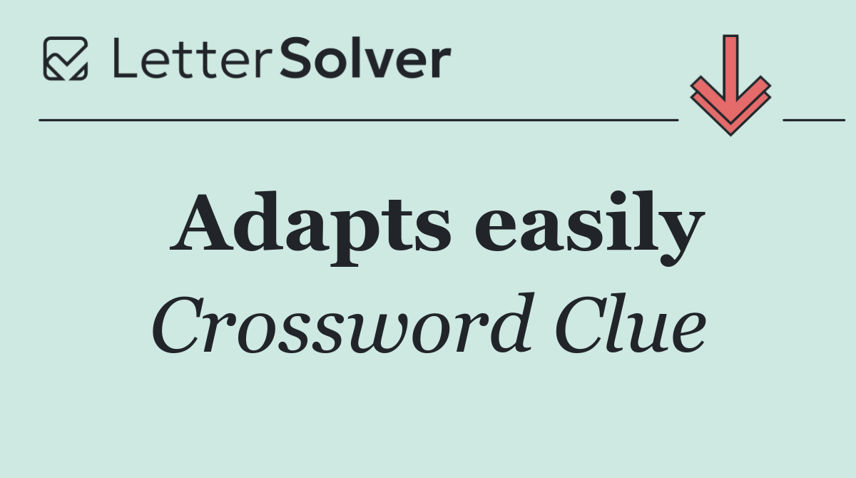 Adapts easily