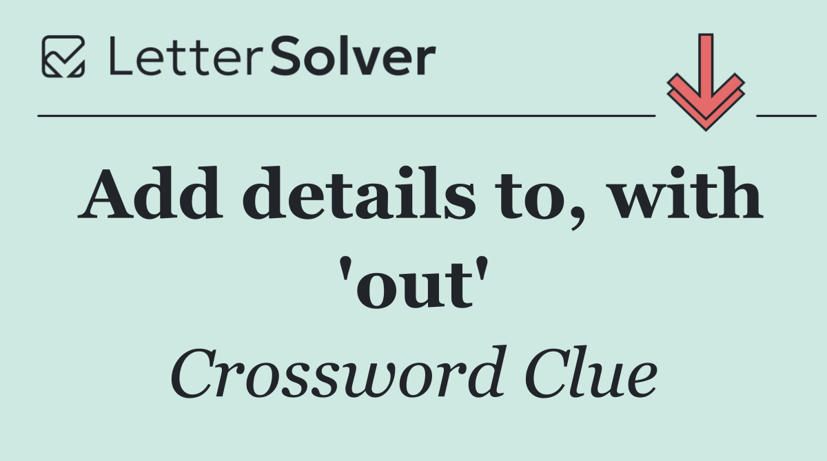 Add details to, with 'out'