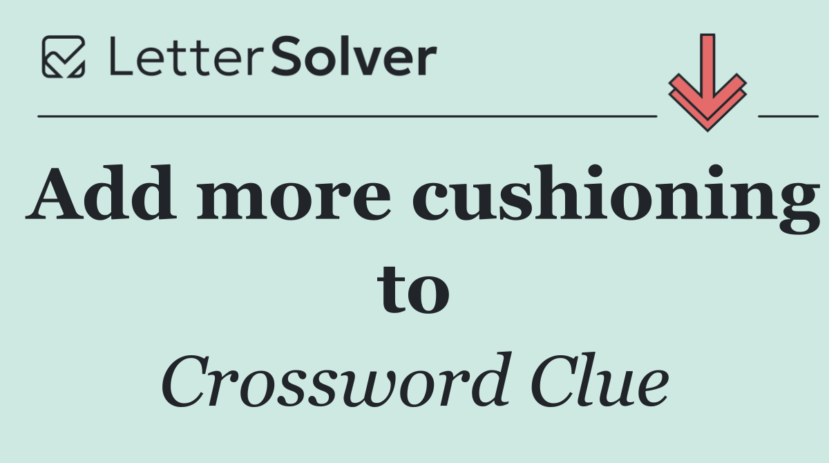 Add more cushioning to