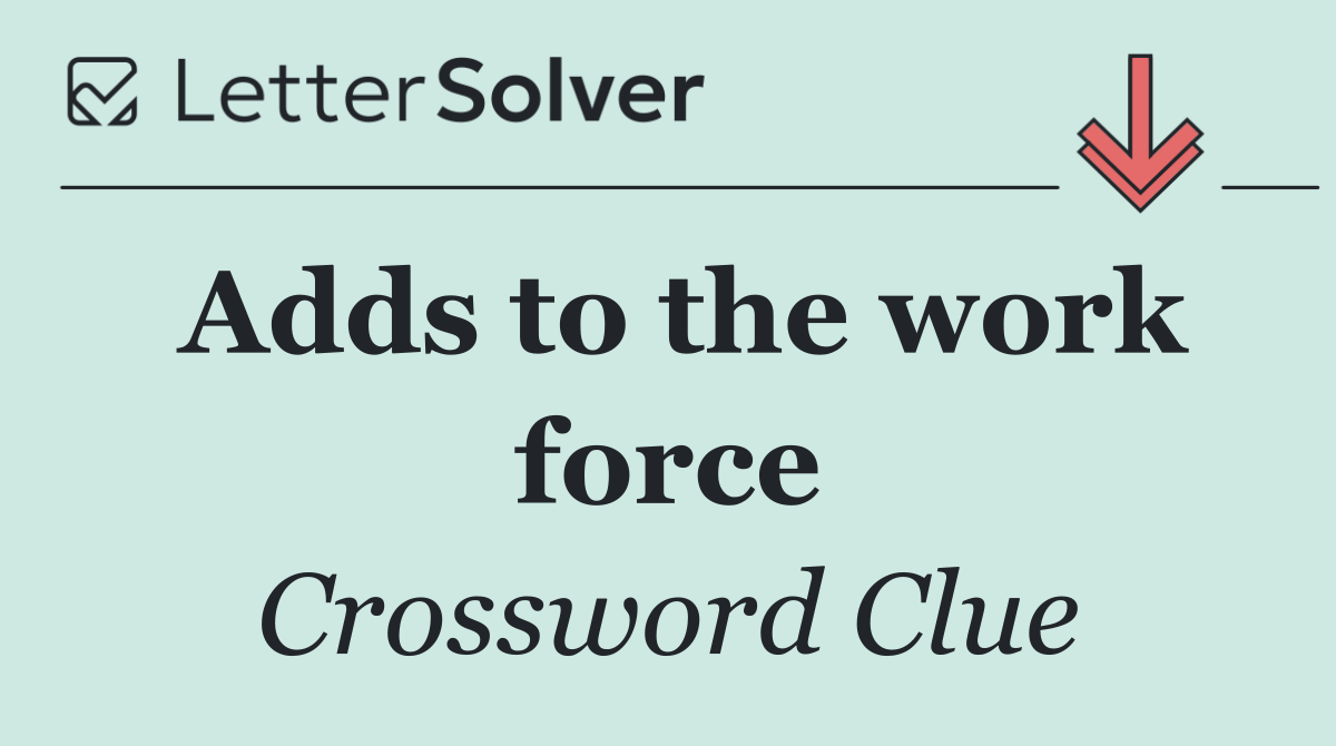Adds to the work force