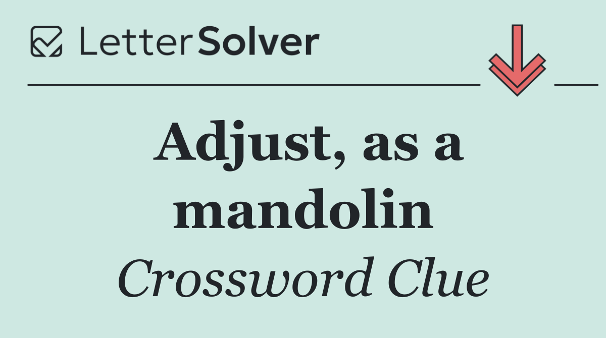 Adjust, as a mandolin