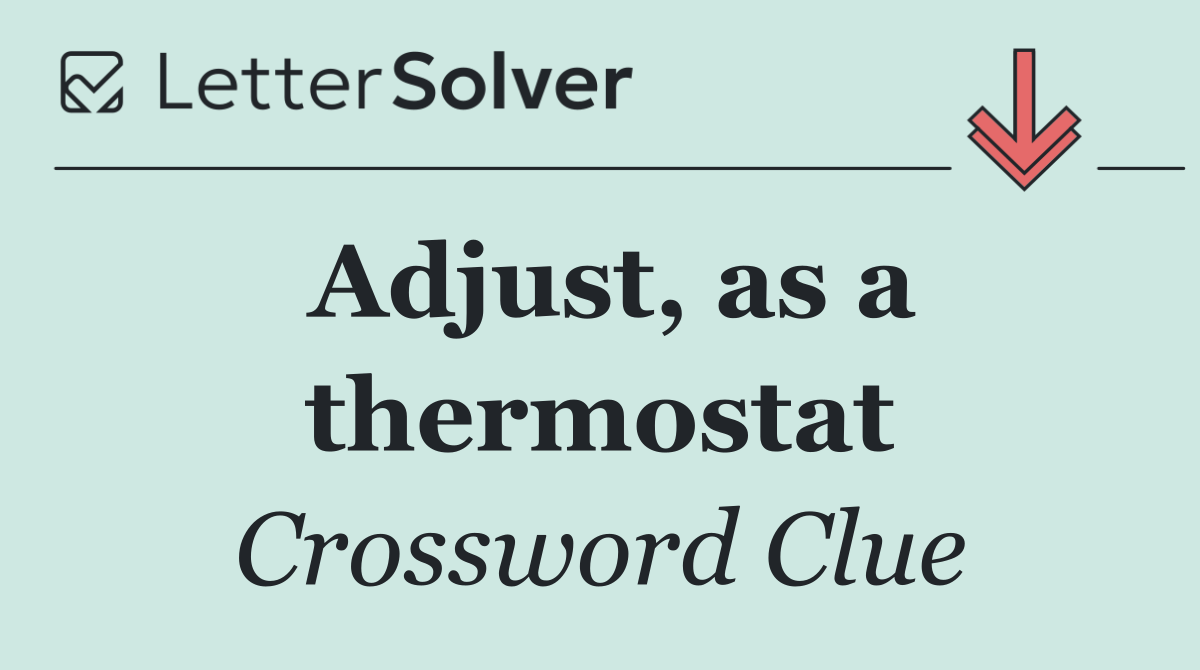 Adjust, as a thermostat