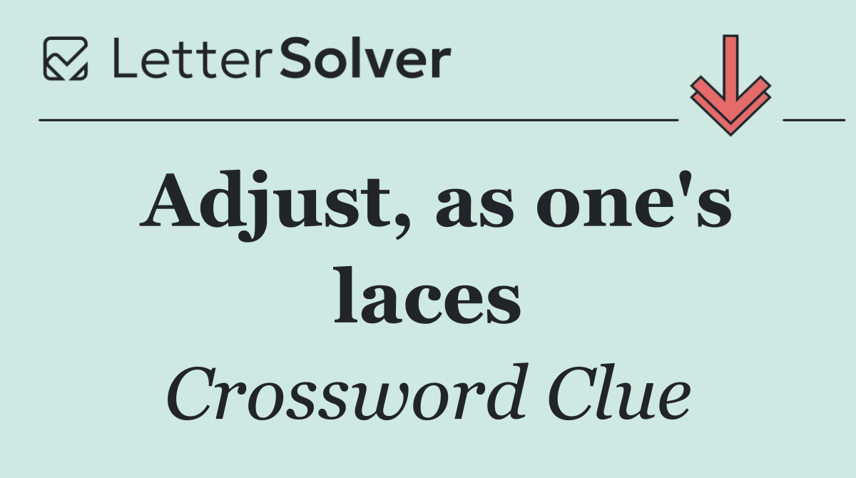 Adjust, as one's laces