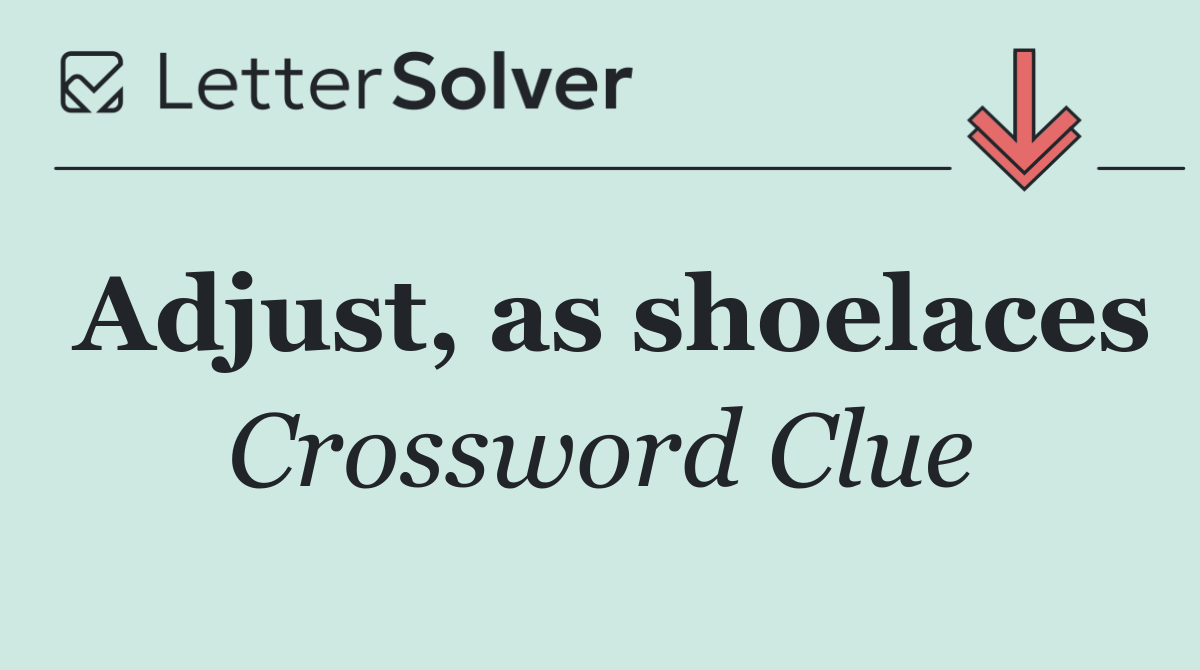 Adjust, as shoelaces