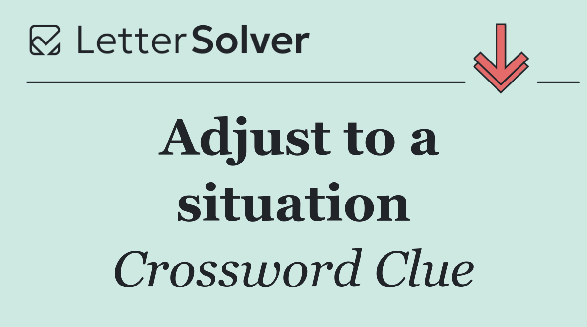 Adjust to a situation