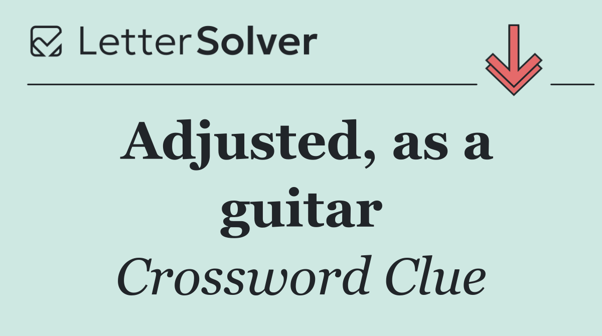 Adjusted, as a guitar