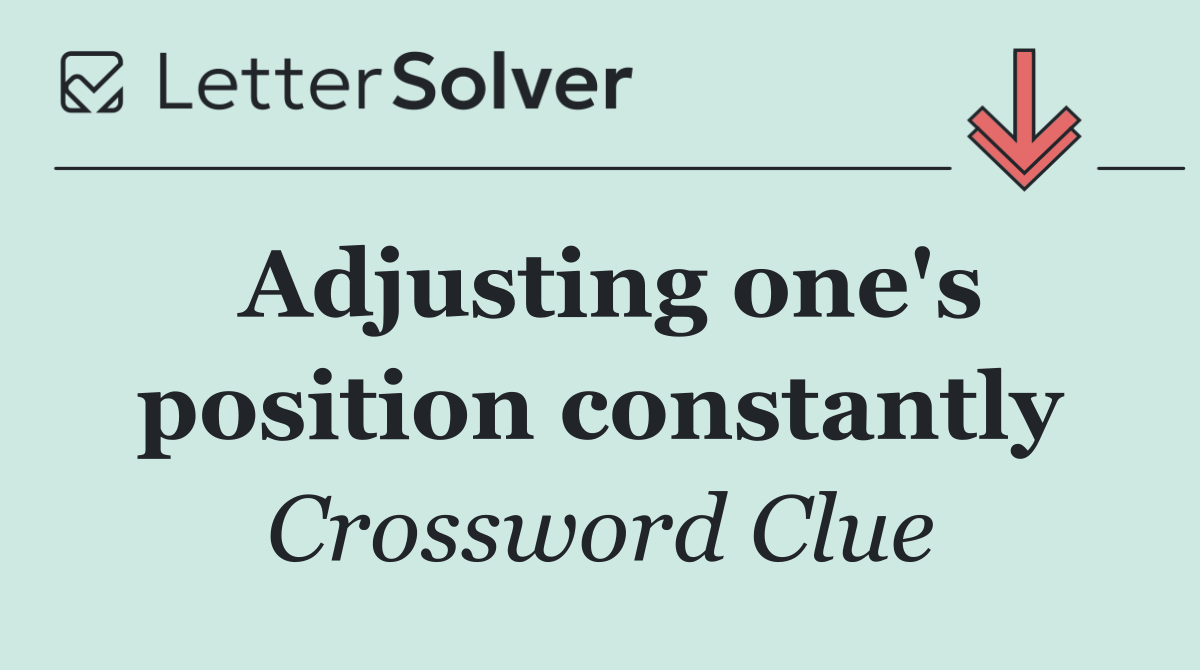 Adjusting one's position constantly