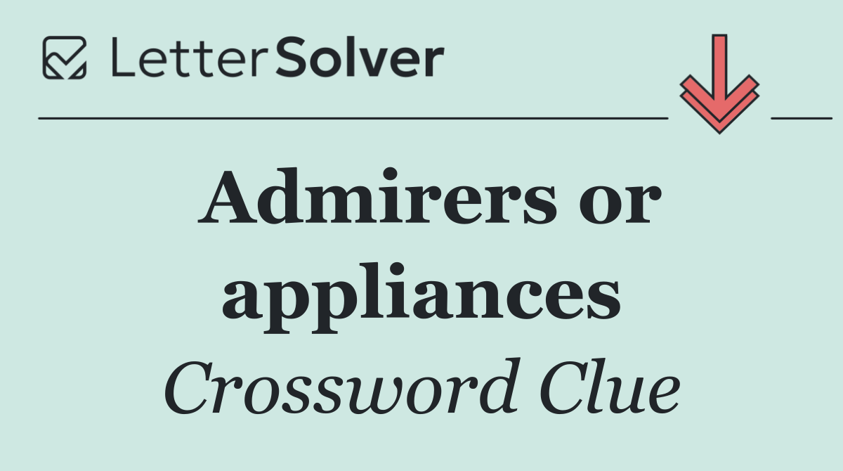 Admirers or appliances
