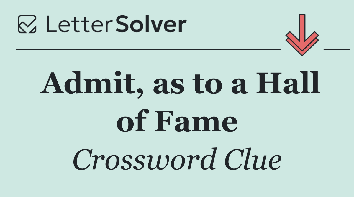 Admit, as to a Hall of Fame