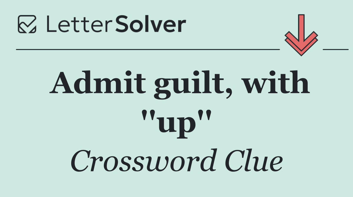 Admit guilt, with ''up''