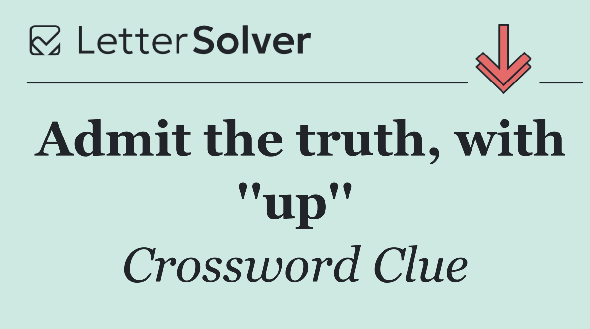 Admit the truth, with ''up''