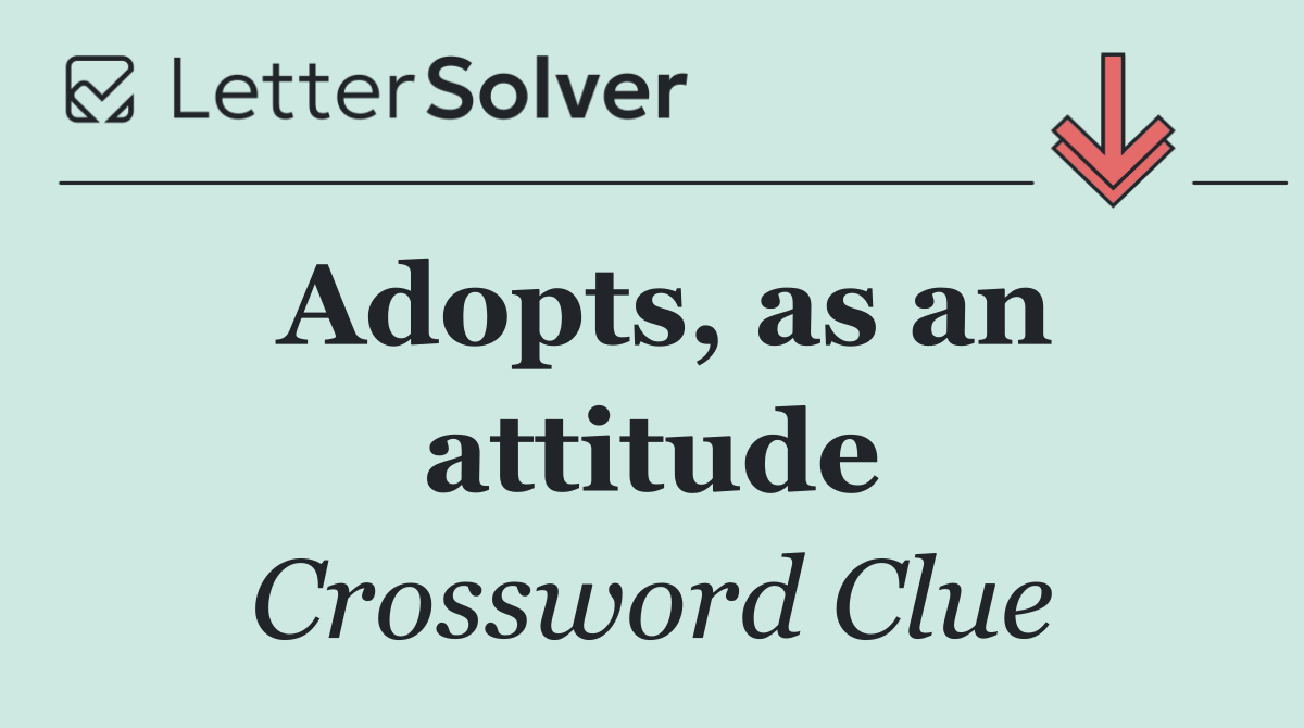 Adopts, as an attitude