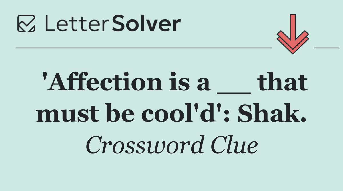 'Affection is a __ that must be cool'd': Shak.