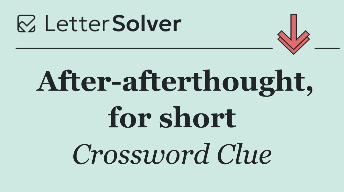 After afterthought, for short