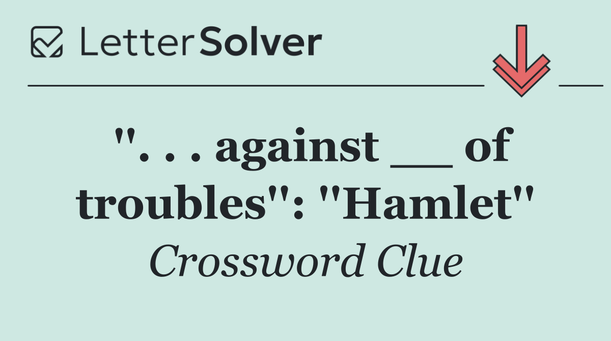 ''. . . against __ of troubles'': ''Hamlet''
