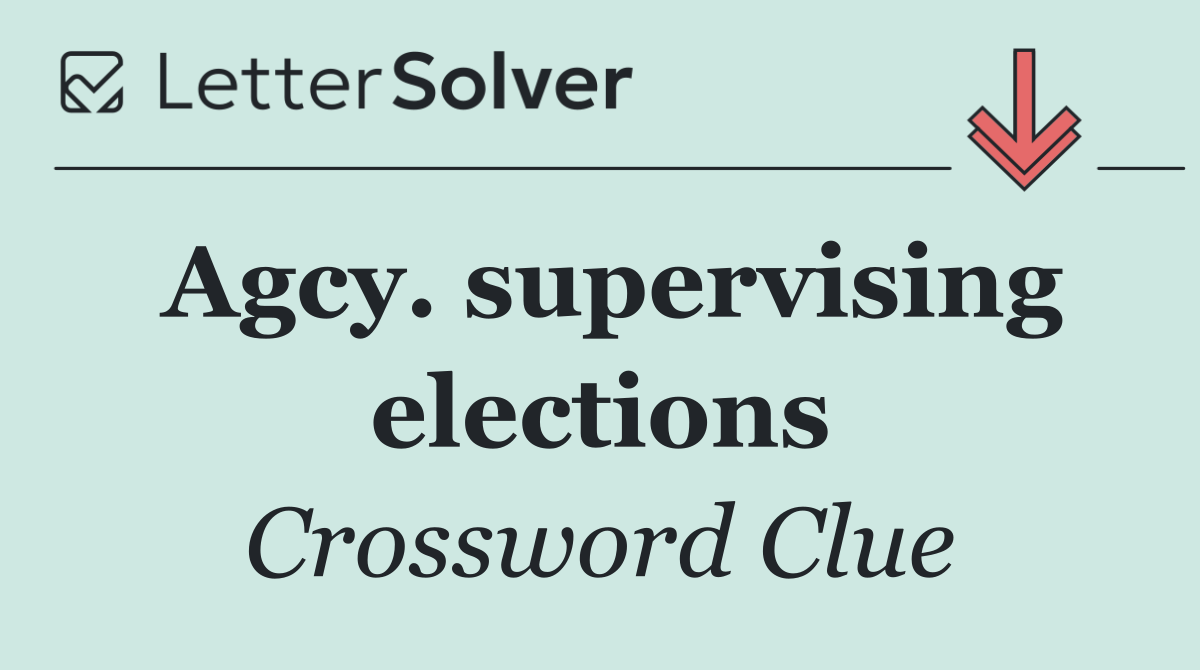 Agcy. supervising elections