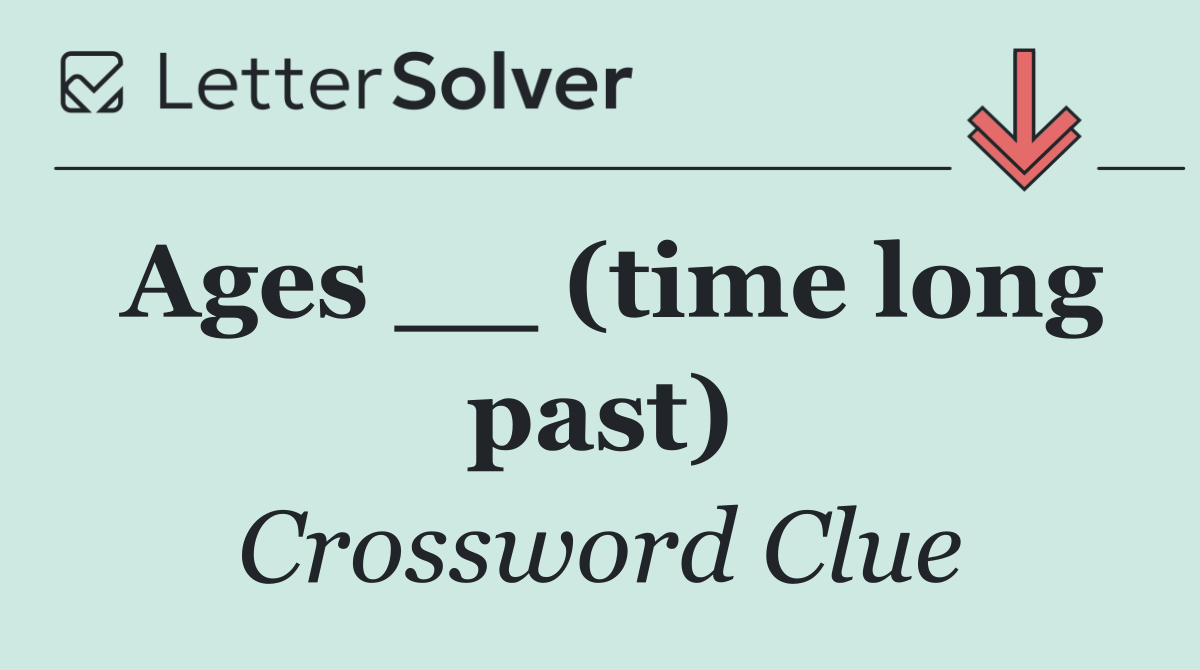 Ages __ (time long past)