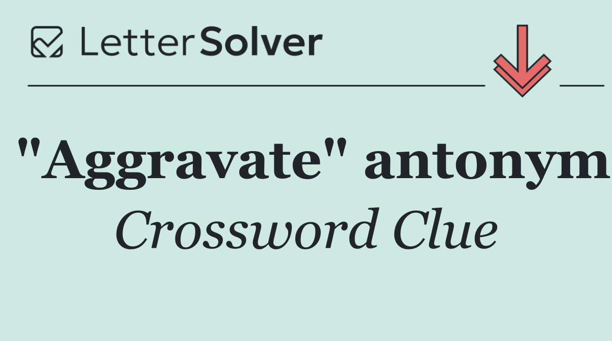 "Aggravate" antonym