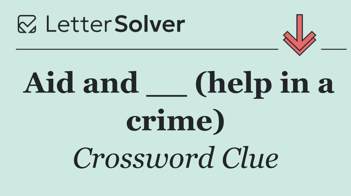 Aid and __ (help in a crime)