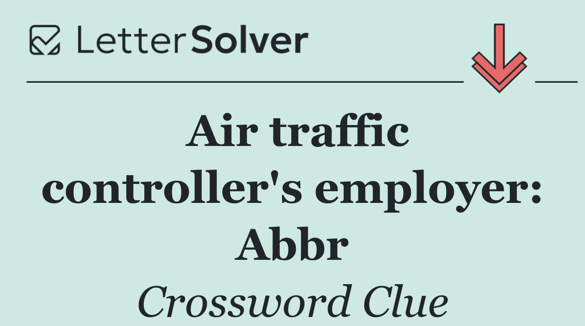Air traffic controller's employer: Abbr