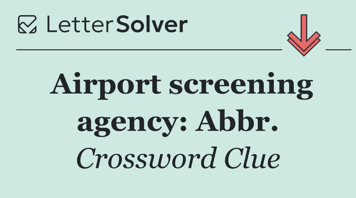 Airport screening agency: Abbr.