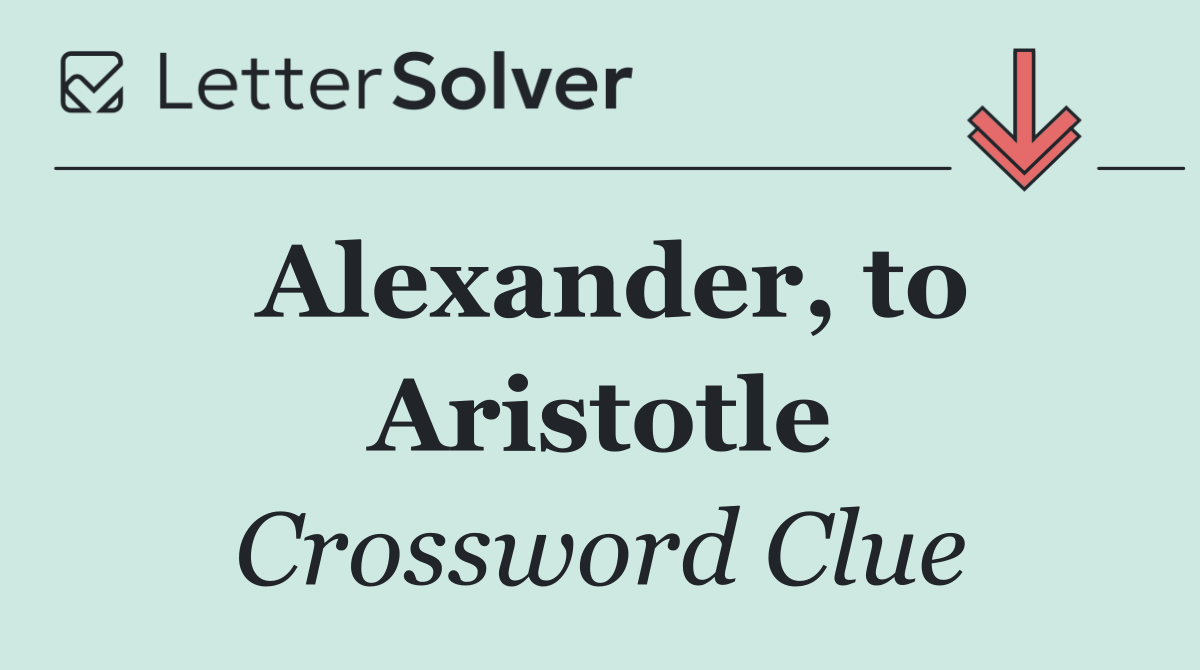Alexander, to Aristotle