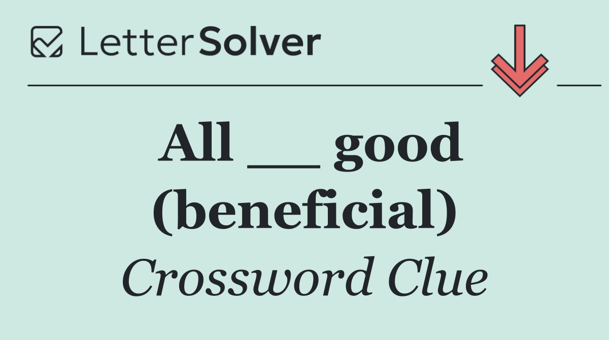 All __ good (beneficial)