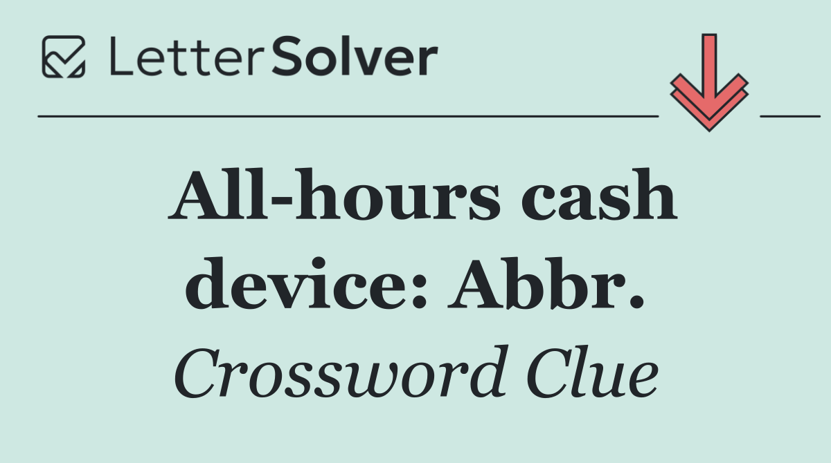 All hours cash device: Abbr.