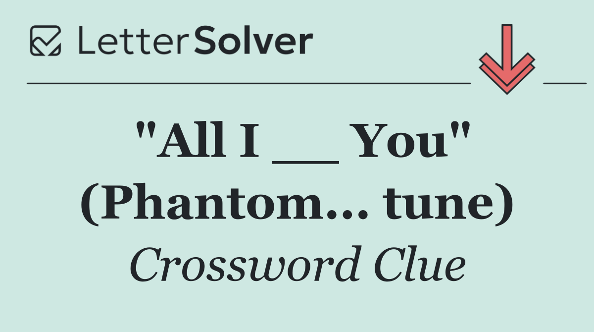 "All I __ You" (Phantom... tune)