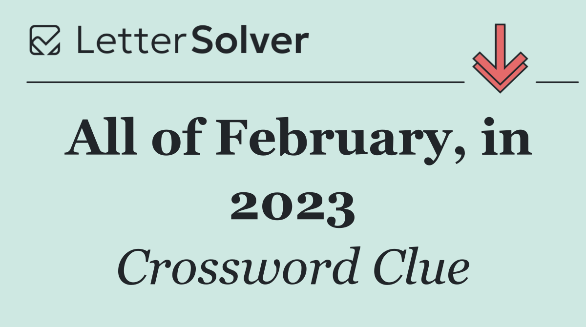 All of February, in 2023