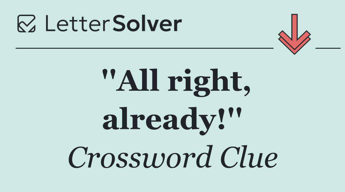 ''All right, already!''