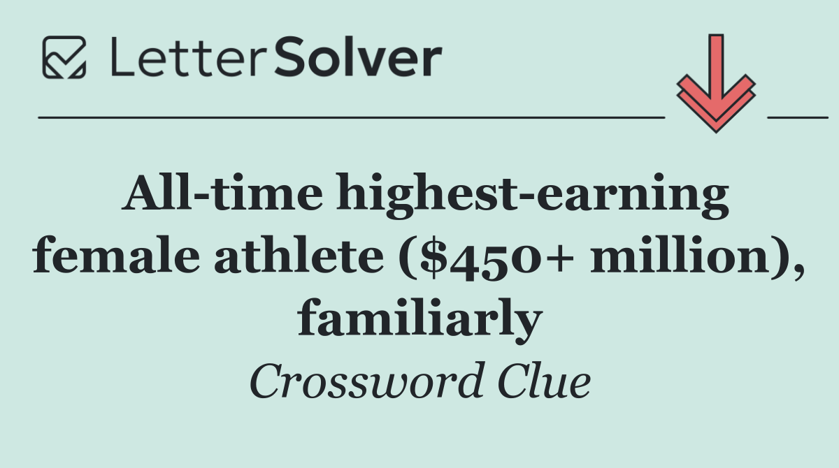All time highest earning female athlete ($450+ million), familiarly
