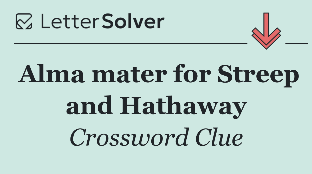 Alma mater for Streep and Hathaway