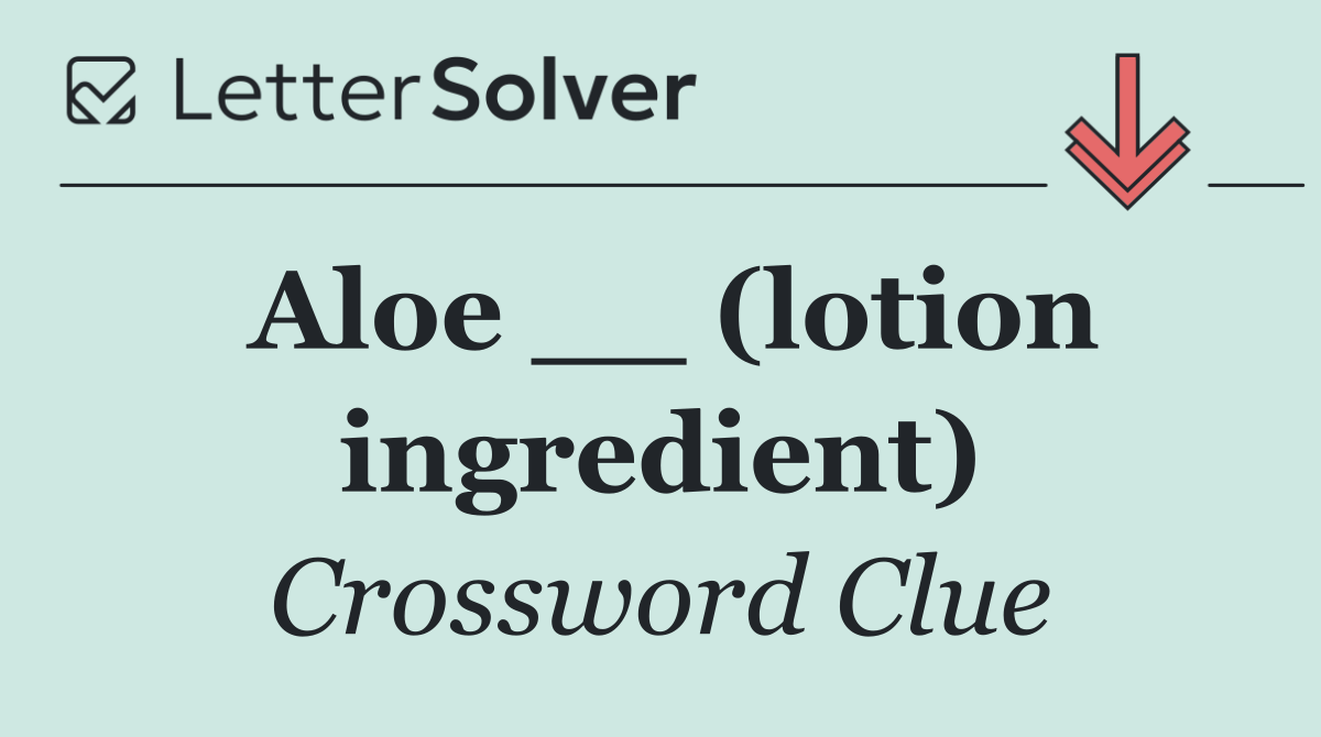 Aloe __ (lotion ingredient)
