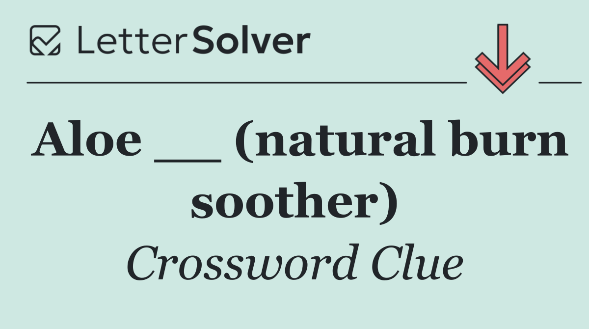 Aloe __ (natural burn soother)