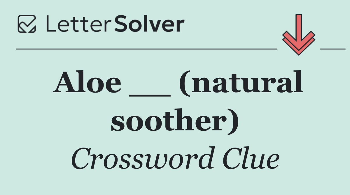 Aloe __ (natural soother)