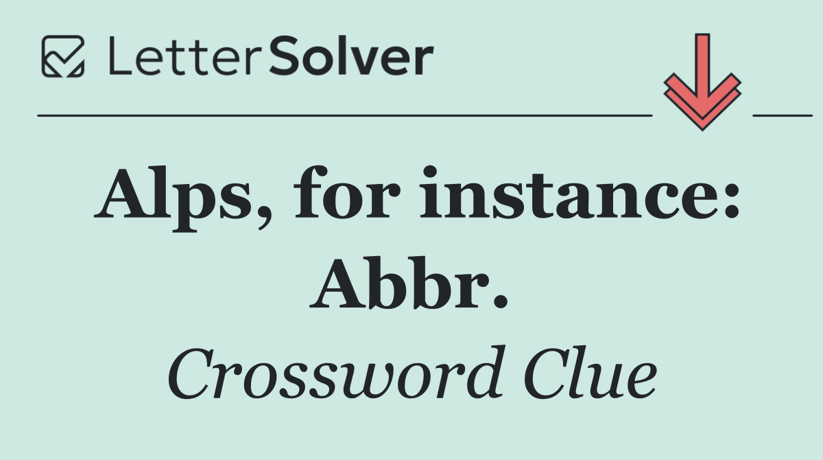 Alps, for instance: Abbr.