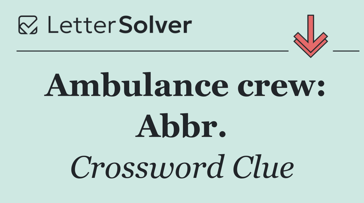 Ambulance crew: Abbr.