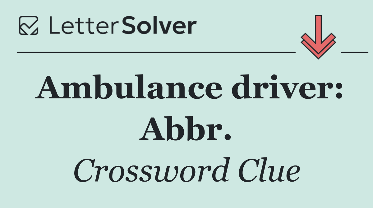 Ambulance driver: Abbr.
