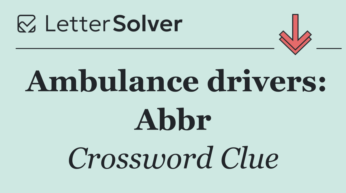 Ambulance drivers: Abbr