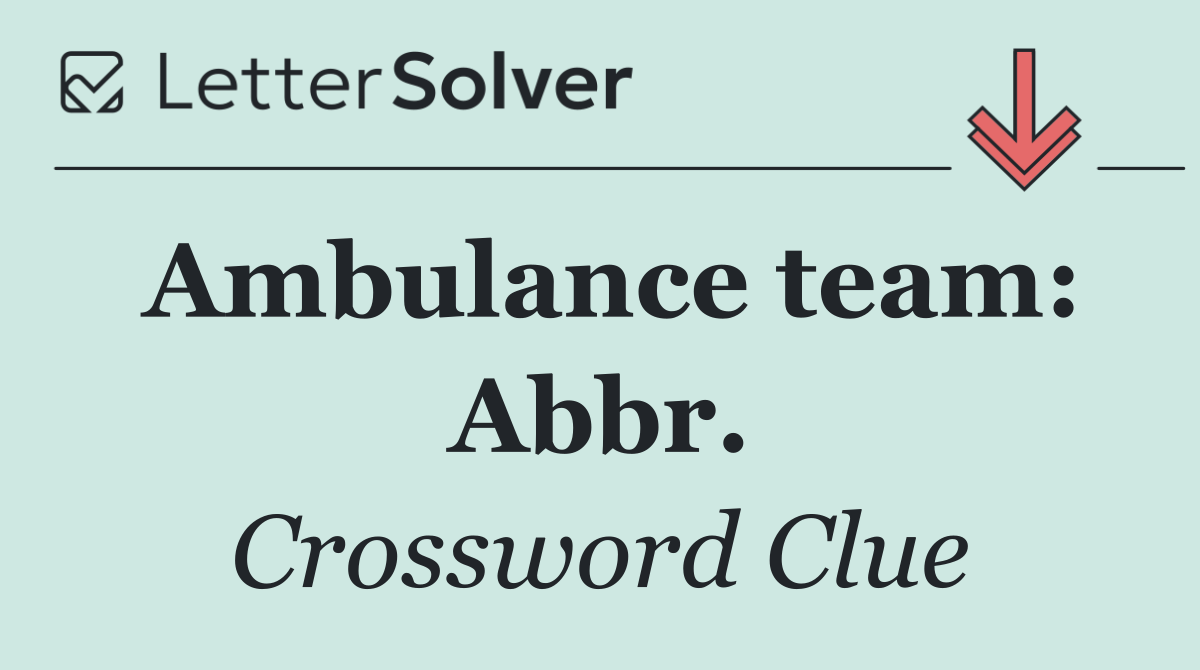 Ambulance team: Abbr.
