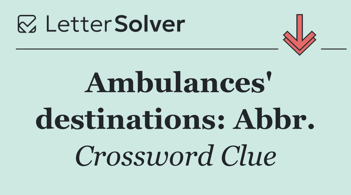 Ambulances' destinations: Abbr.